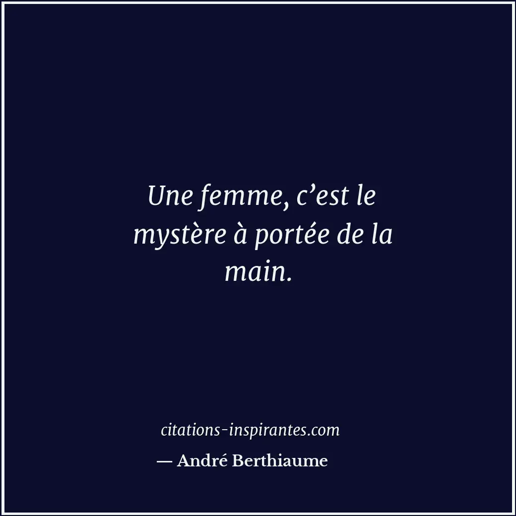 Une femme, c’est le mystère à portée de la main. Citation de André Berthiaume
