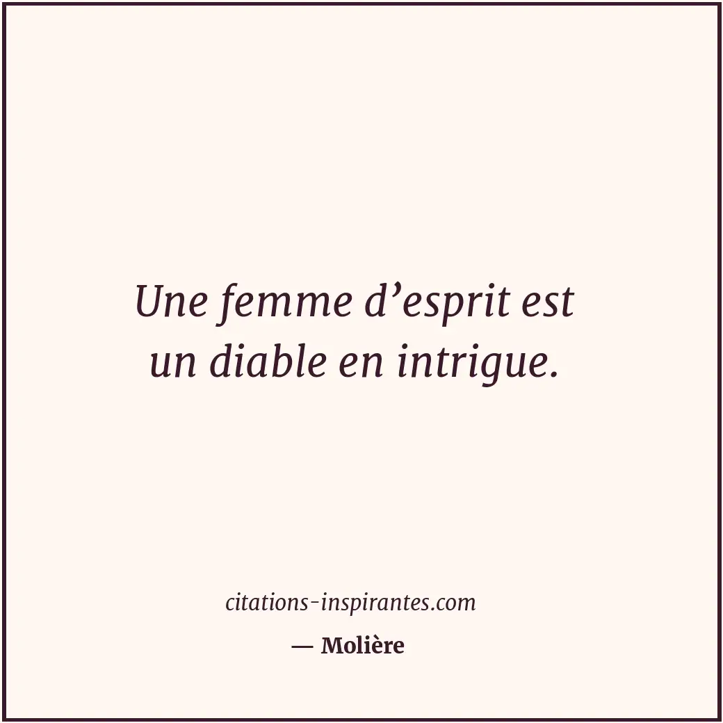 Une femme d’esprit est un diable en intrigue. Citation de Molière