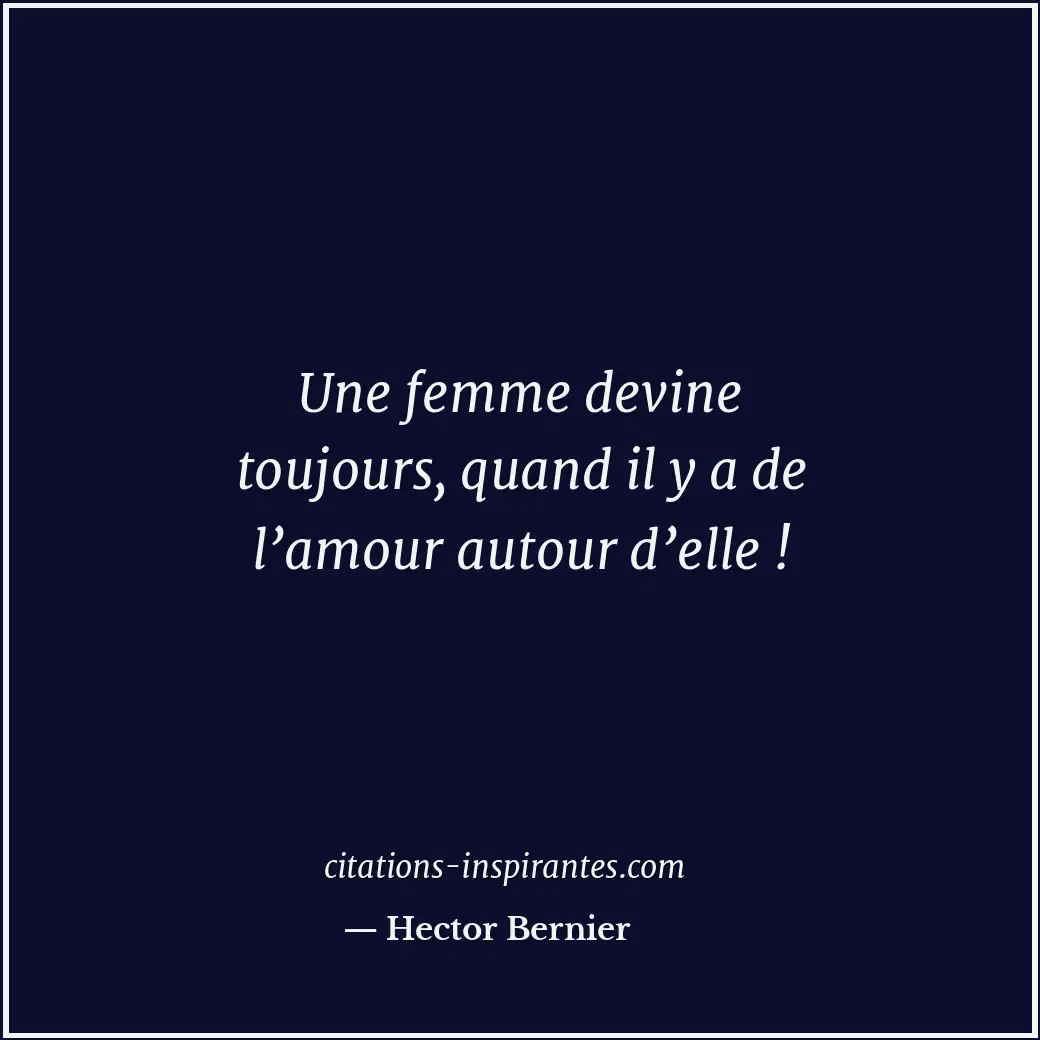 Une femme devine toujours, quand il y a de l’amour autour d’elle ! Citation de Hector Bernier