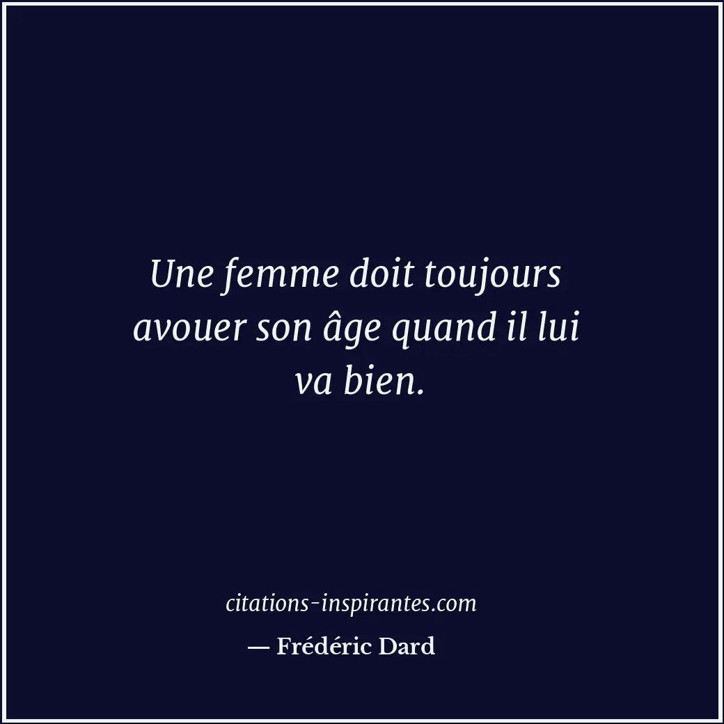 Une femme doit toujours avouer son âge quand il lui va bien. Citation de Frédéric Dard