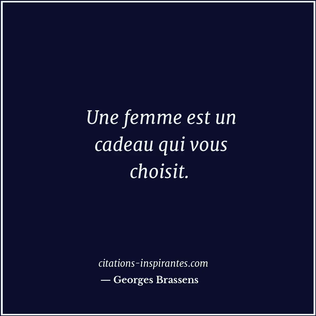 Une femme est un cadeau qui vous choisit. Citation de Georges Brassens