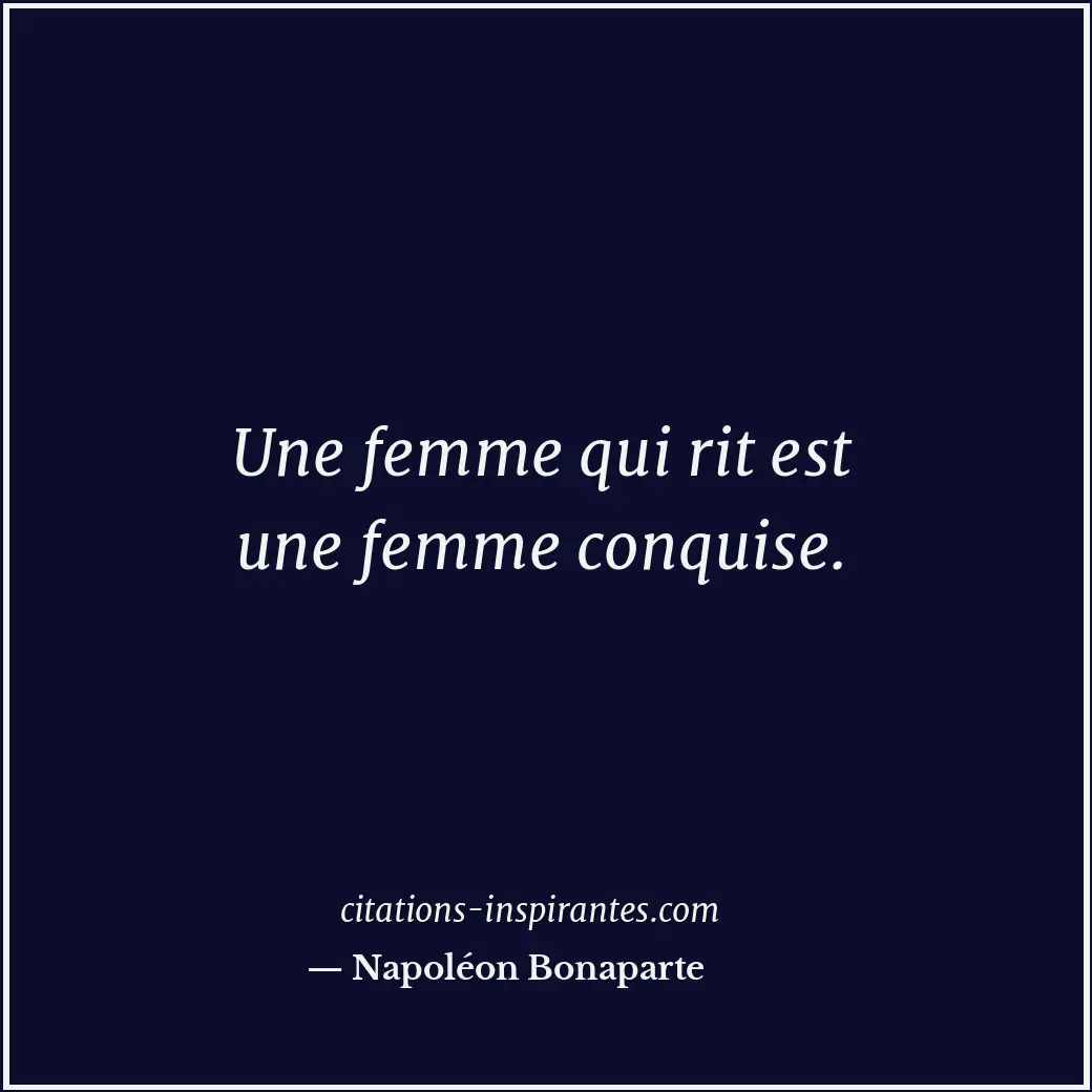 Une femme qui rit est une femme conquise. Citation de Napoléon Bonaparte