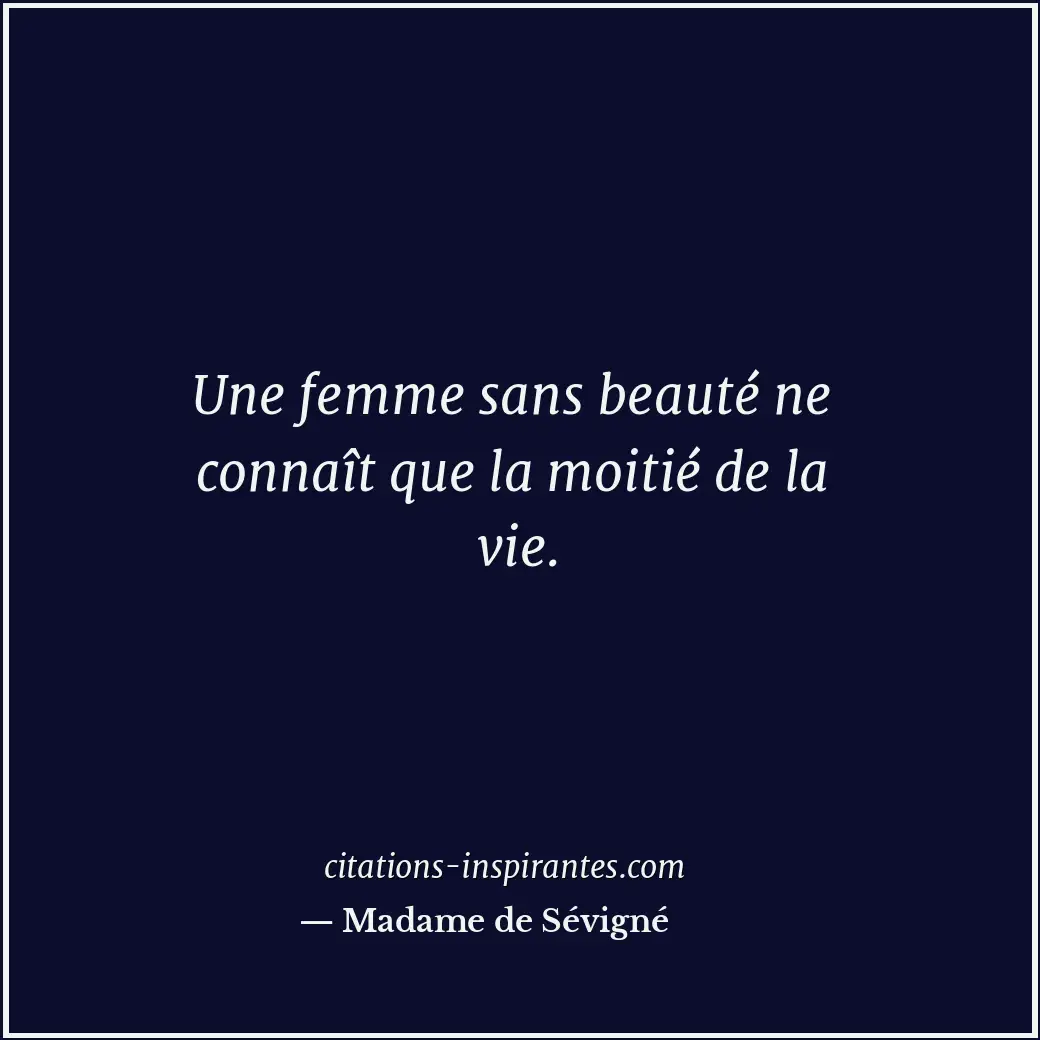 Une femme sans beauté ne connaît que la moitié de la vie. Citation de Madame de Sévigné