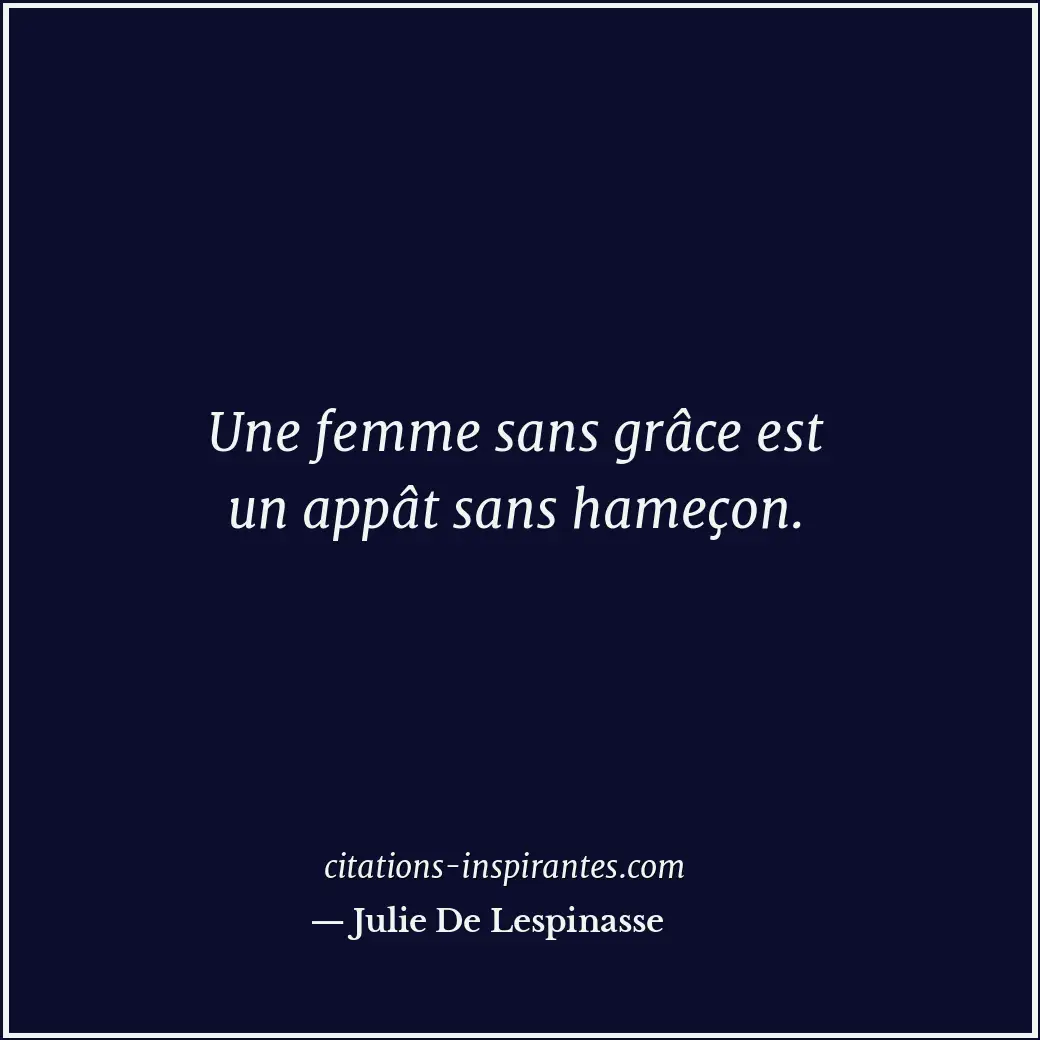 Une femme sans grâce est un appât sans hameçon. Citation de Julie De Lespinasse