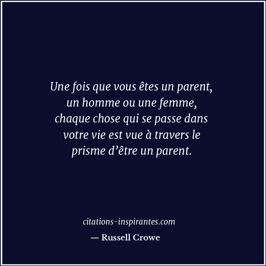 Une fois que vous êtes un parent, un homme ou une femme, chaque chose qui se pas... Citation de Russell Crowe