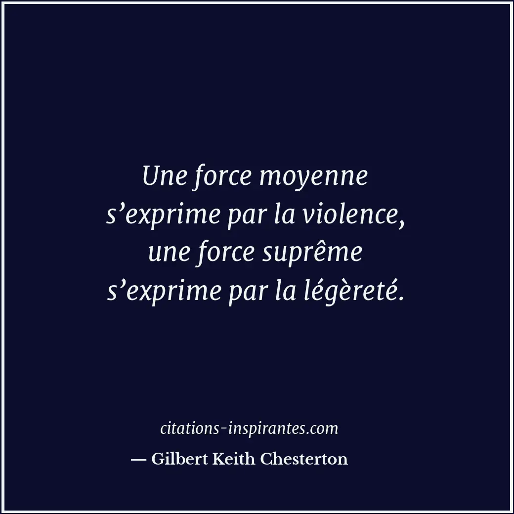 Une force moyenne s’exprime par la violence, une force suprême s’exprime par la... Citation de Gilbert Keith Chesterton