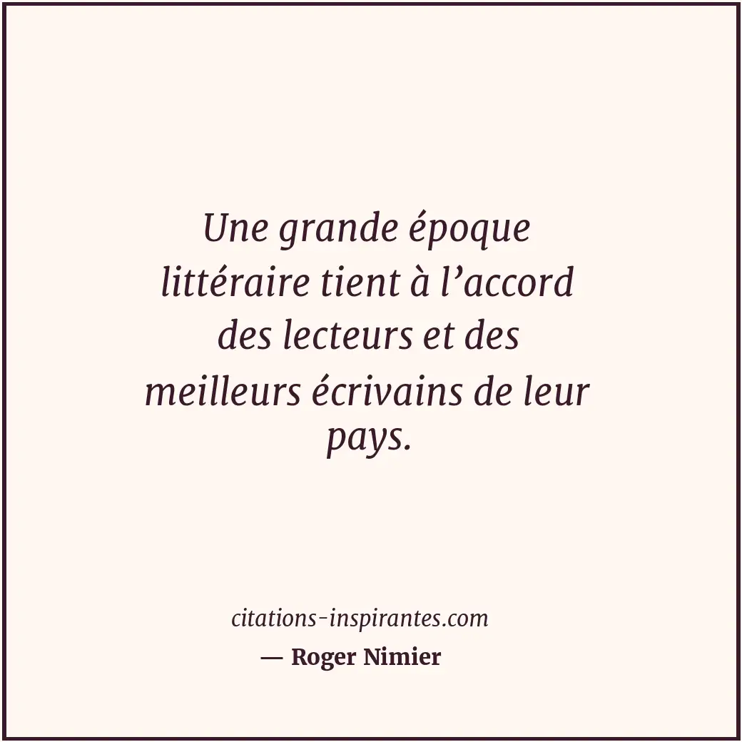 Une grande époque littéraire tient à l’accord des lecteurs et des meilleurs écri... Citation de Roger Nimier