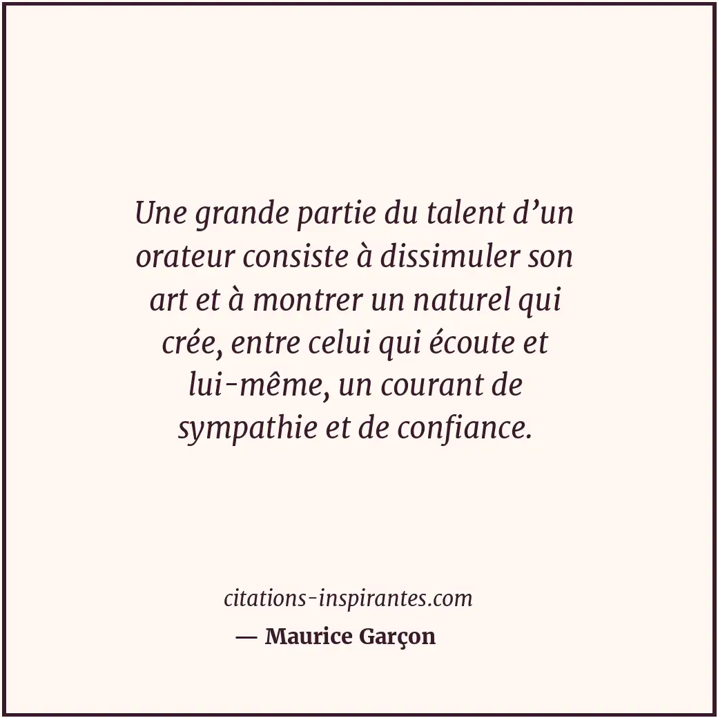 Une grande partie du talent d’un orateur consiste à dissimuler son art et à mont... Citation de Maurice Garçon