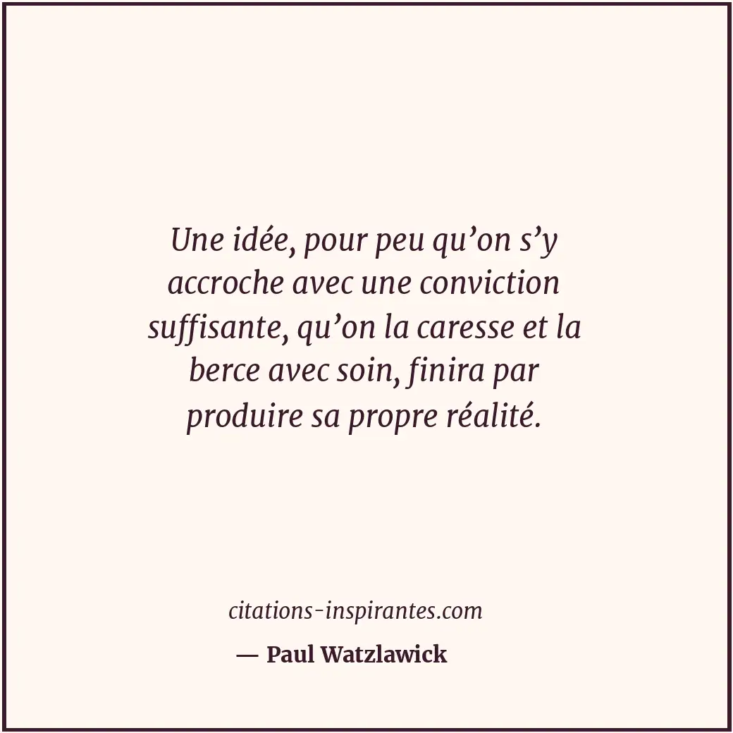 Une idée, pour peu qu’on s’y accroche avec une conviction suffisante, qu’on la c... Citation de Paul Watzlawick