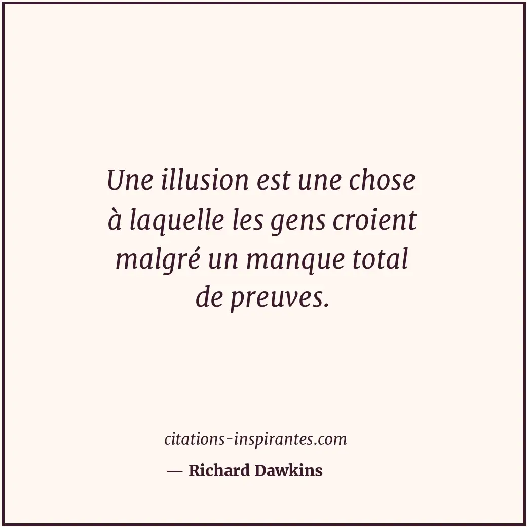 Une illusion est une chose à laquelle les gens croient malgré un manque total de... Citation de Richard Dawkins