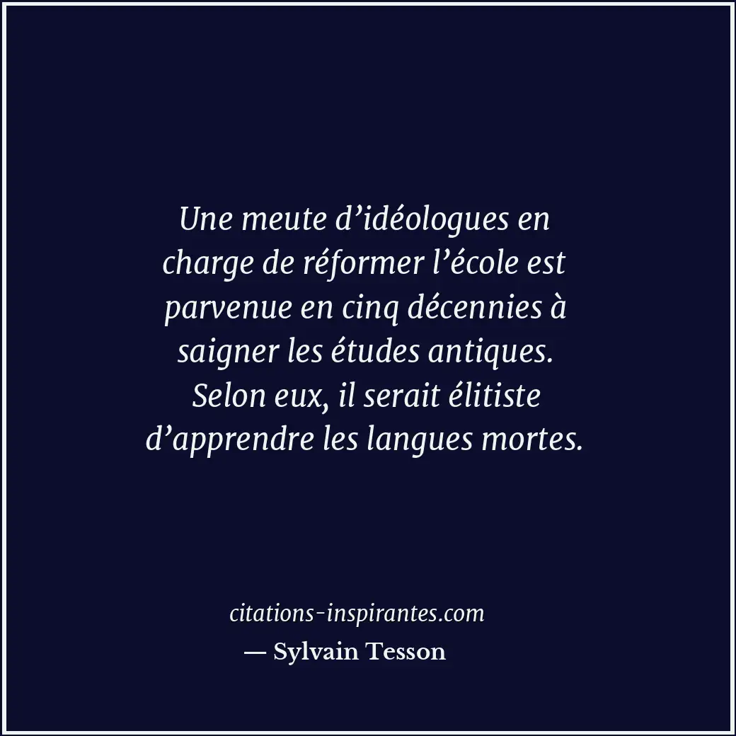 Une meute d’idéologues en charge de réformer l’école est parvenue en cinq décenn... Citation de Sylvain Tesson