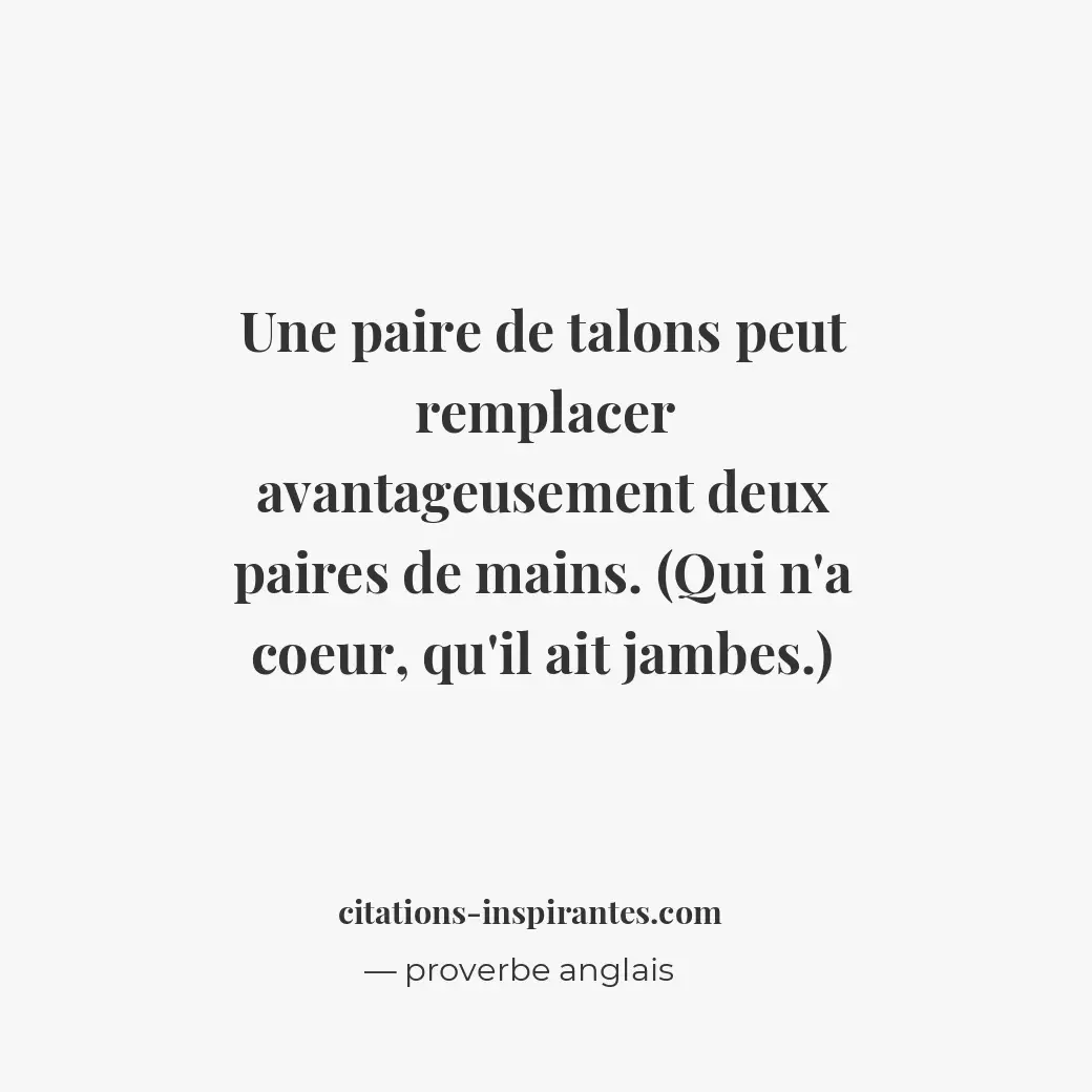 Une paire de talons peut remplacer avantageusement deux paires de mains. (Qui n’... Citation de proverbe anglais