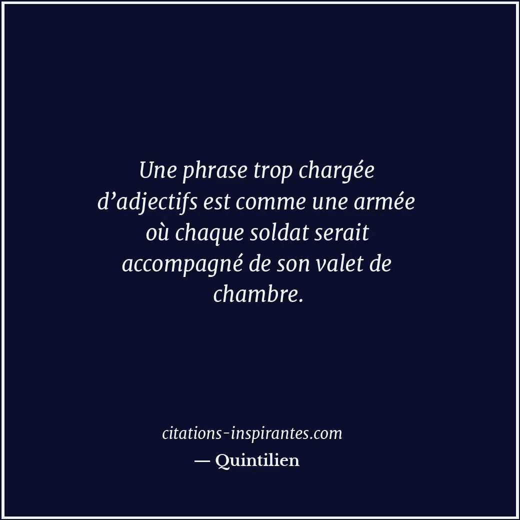 Une phrase trop chargée d’adjectifs est comme une armée où chaque soldat serait... Citation de Quintilien