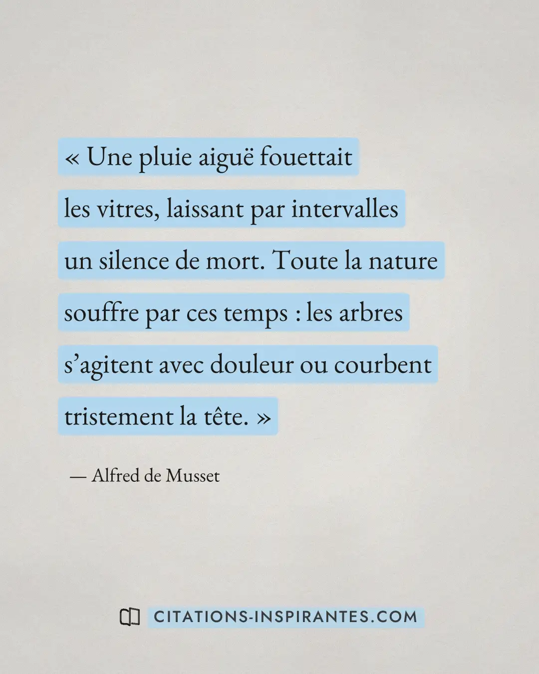 « Une pluie aiguë fouettait les vitres, laissant par intervalles un silence de mort. Toute la nature souffre par... » — Alfred de Musset