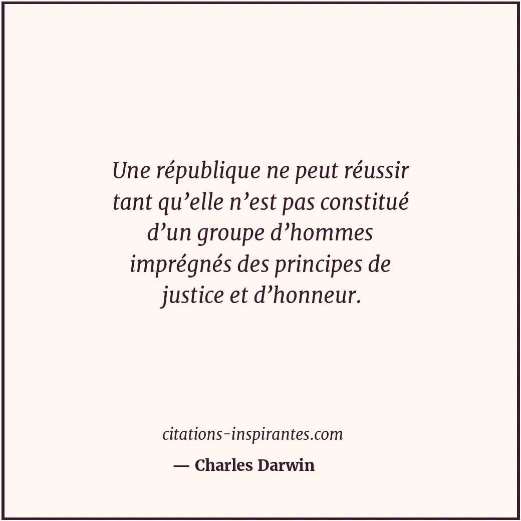 Une république ne peut réussir tant qu’elle n’est pas constitué d’un groupe d’ho... Citation de Charles Darwin