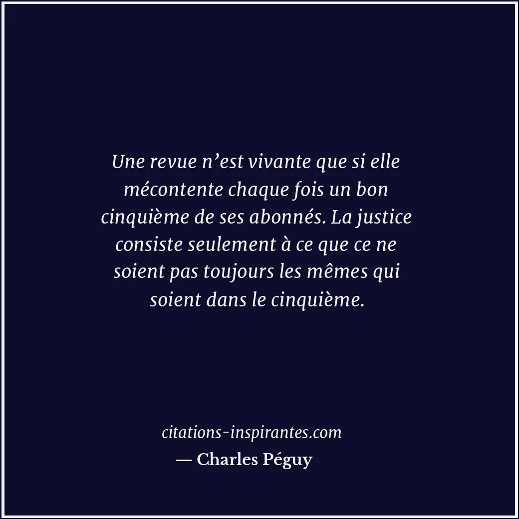 Une revue n’est vivante que si elle mécontente chaque fois un bon cinquième de s... Citation de Charles Péguy