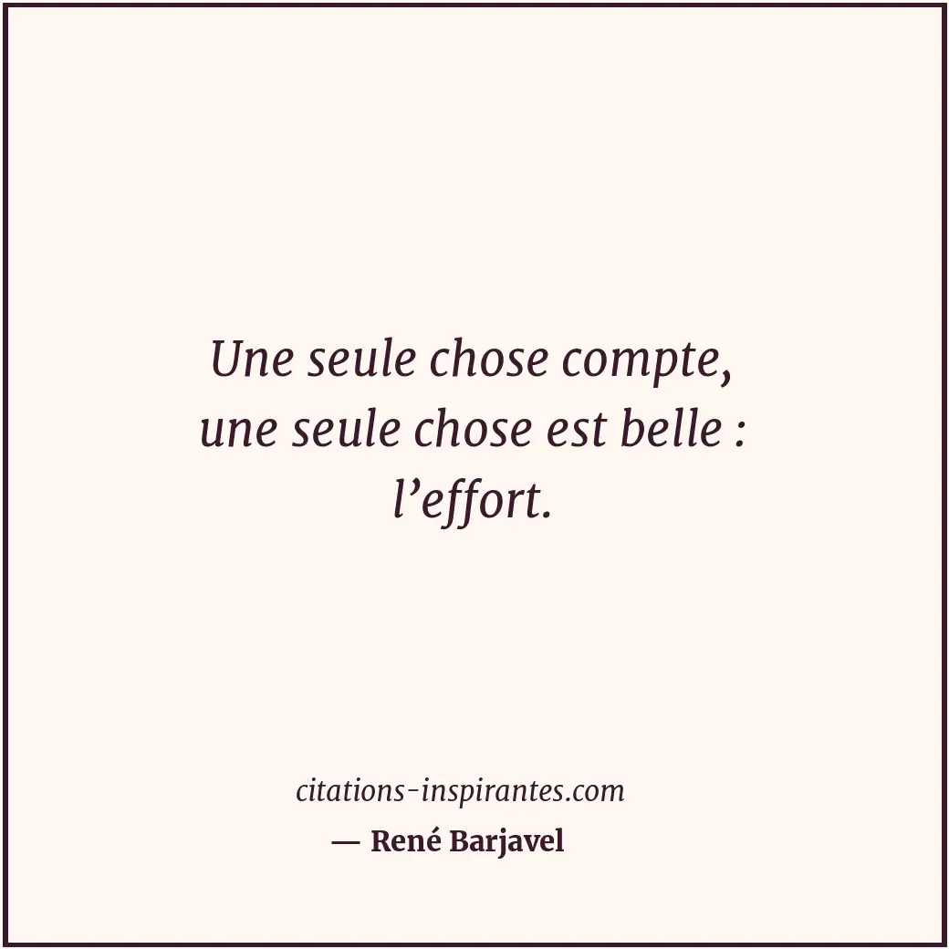 Une seule chose compte, une seule chose est belle : l’effort. Citation de René Barjavel