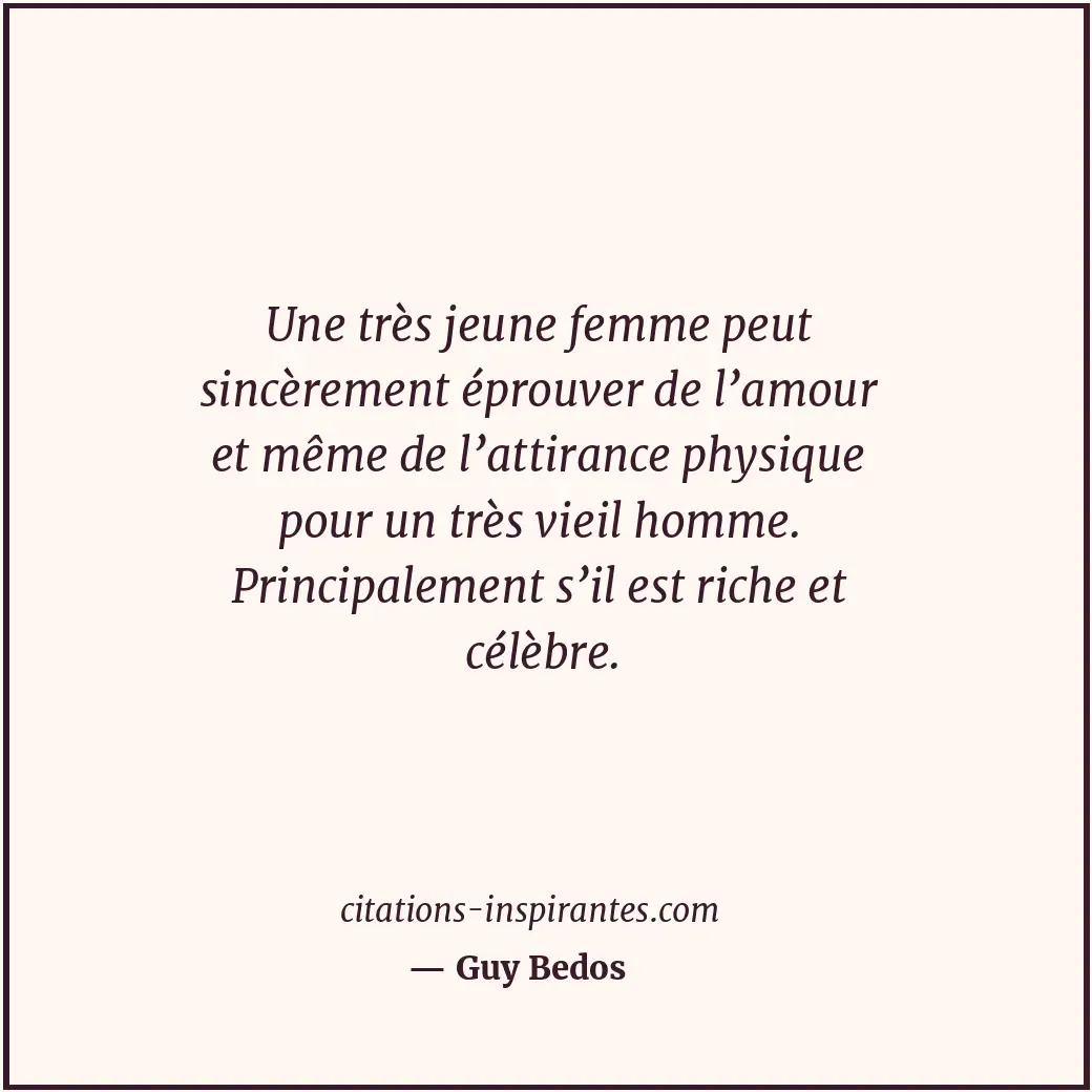 Une très jeune femme peut sincèrement éprouver de l’amour et même de l’attirance... Citation de Guy Bedos