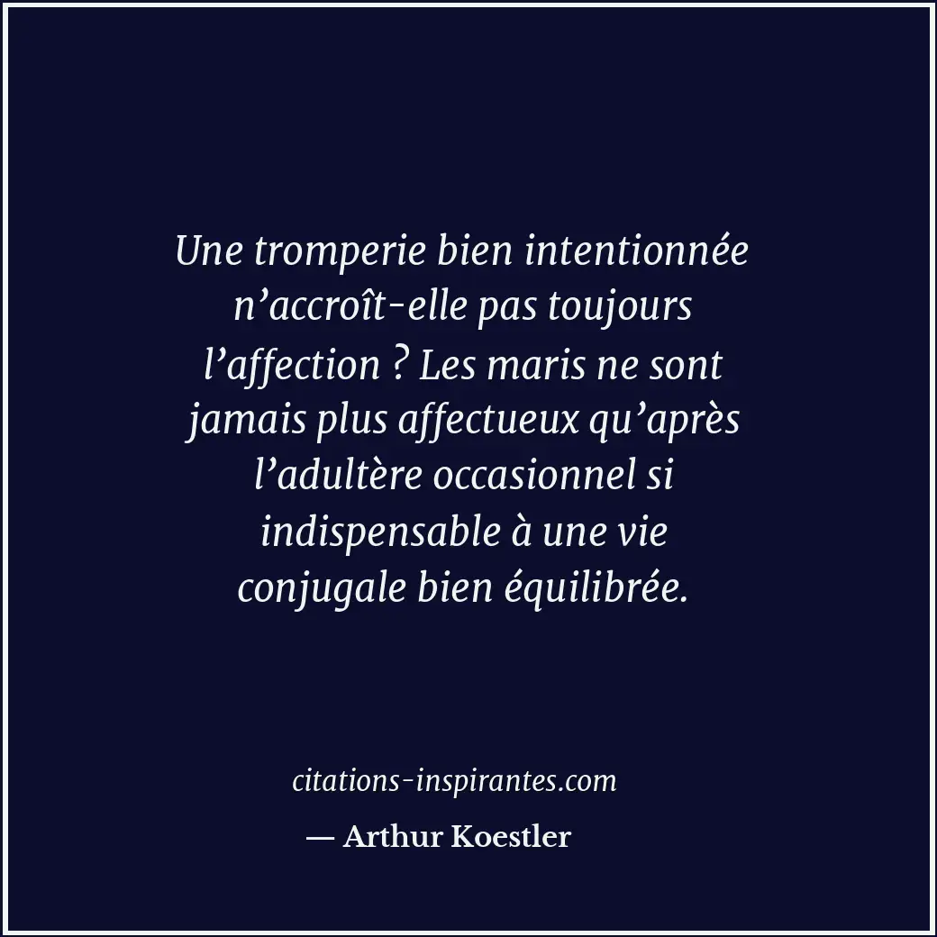 Une tromperie bien intentionnée n’accroît-elle pas toujours l’affection ? Les ma... Citation de Arthur Koestler
