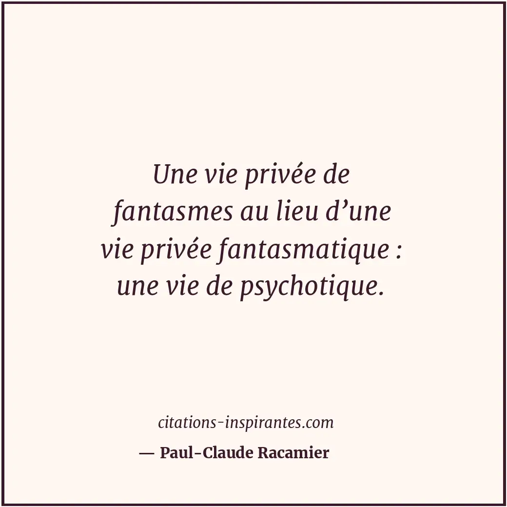 Une vie privée de fantasmes au lieu d’une vie privée fantasmatique : une vie de... Citation de Paul-Claude Racamier