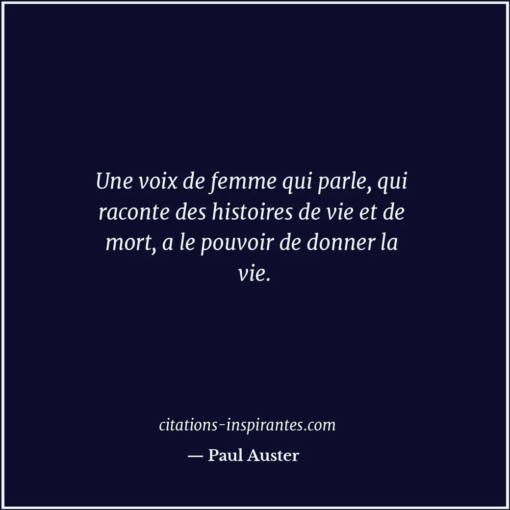 Une voix de femme qui parle, qui raconte des histoires de vie et de mort, a le p... Citation de Paul Auster