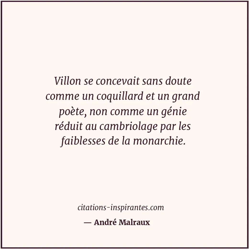 Villon se concevait sans doute comme un coquillard et un grand poète, non comme... Citation de André Malraux
