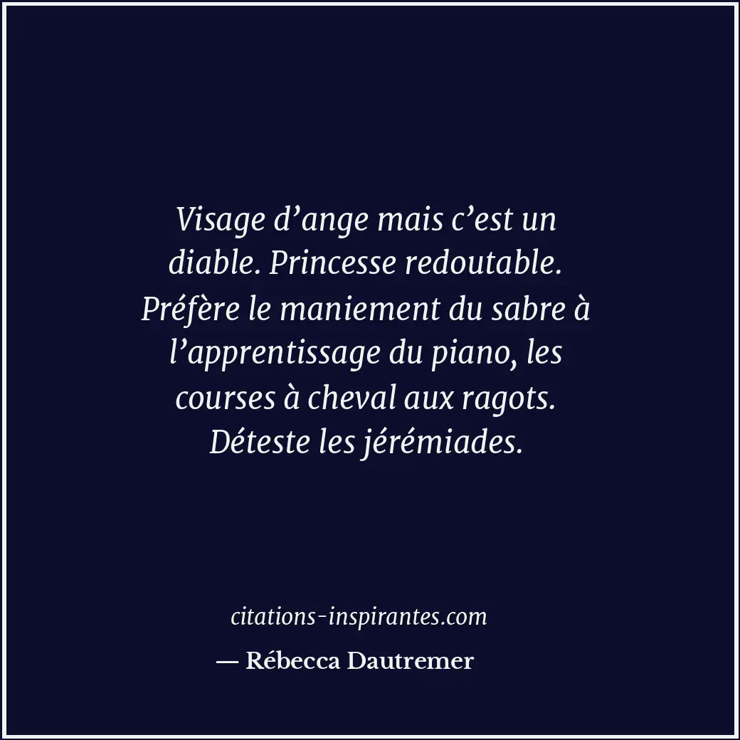Visage d’ange mais c’est un diable. Princesse redoutable. Préfère le maniement d... Citation de Rébecca Dautremer
