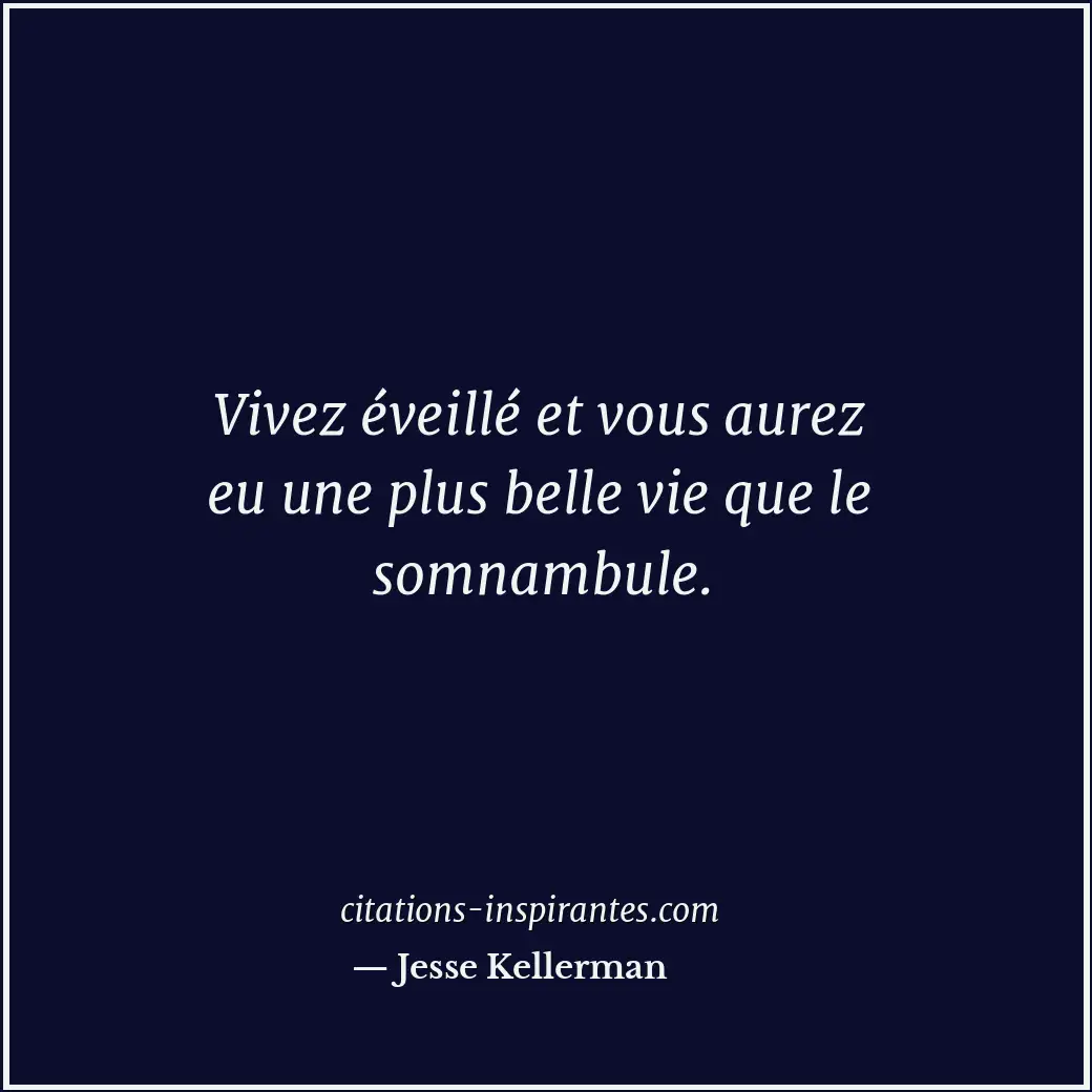 Vivez éveillé et vous aurez eu une plus belle vie que le somnambule. Citation de Jesse Kellerman