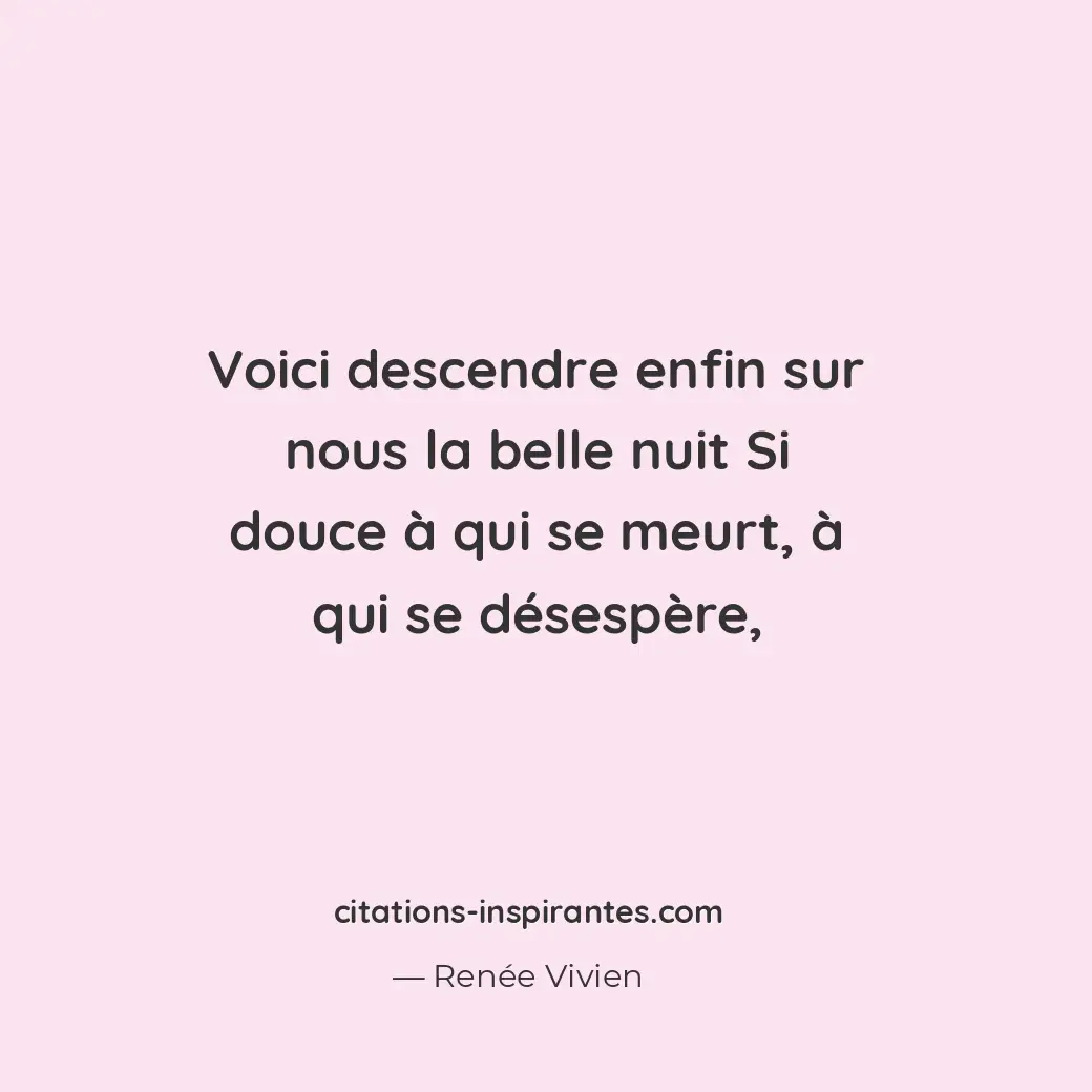 Voici descendre enfin sur nous la belle nuit Si douce à qui se meurt, à qui se d... Citation de Renée Vivien