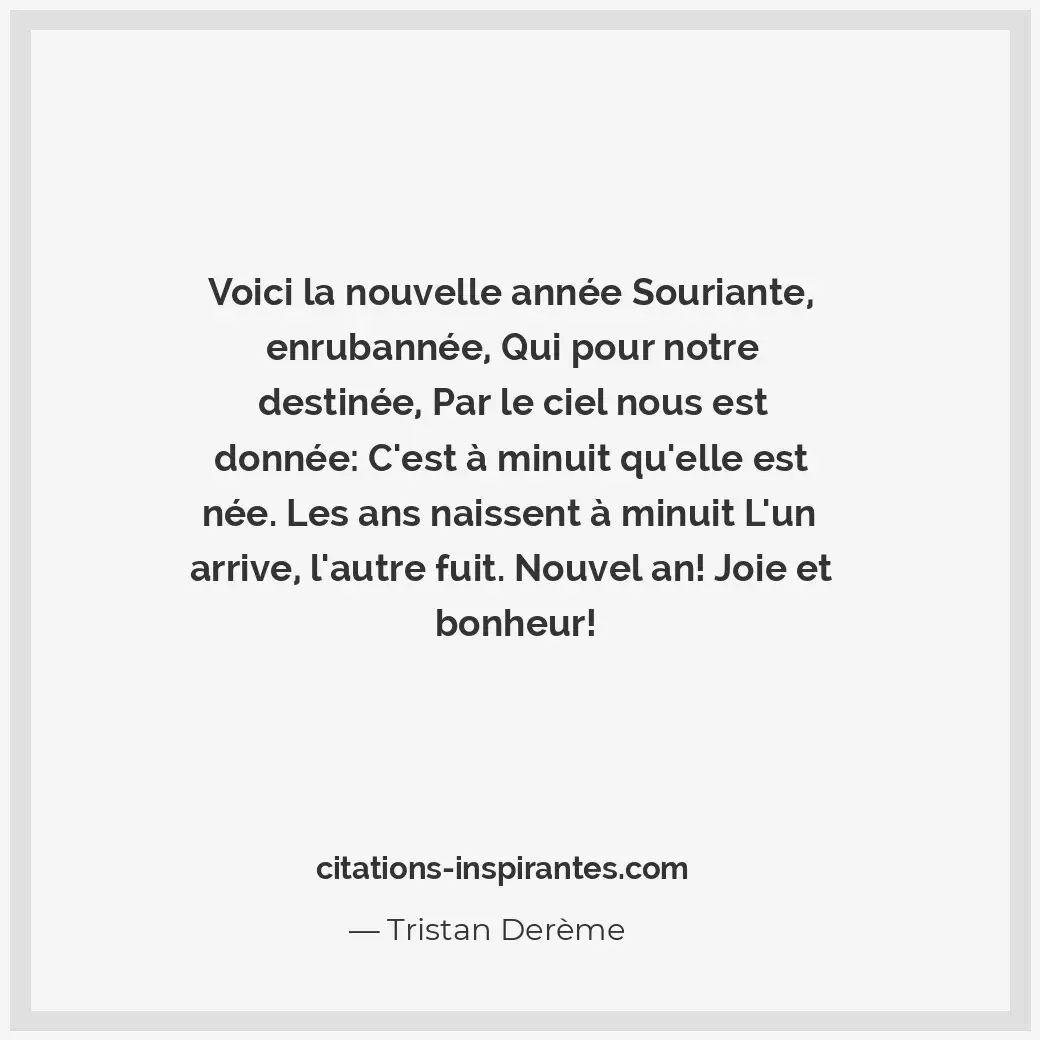 Voici la nouvelle année Souriante, enrubannée, qui pour notre destinée, par le c... Citation de Tristan Derème