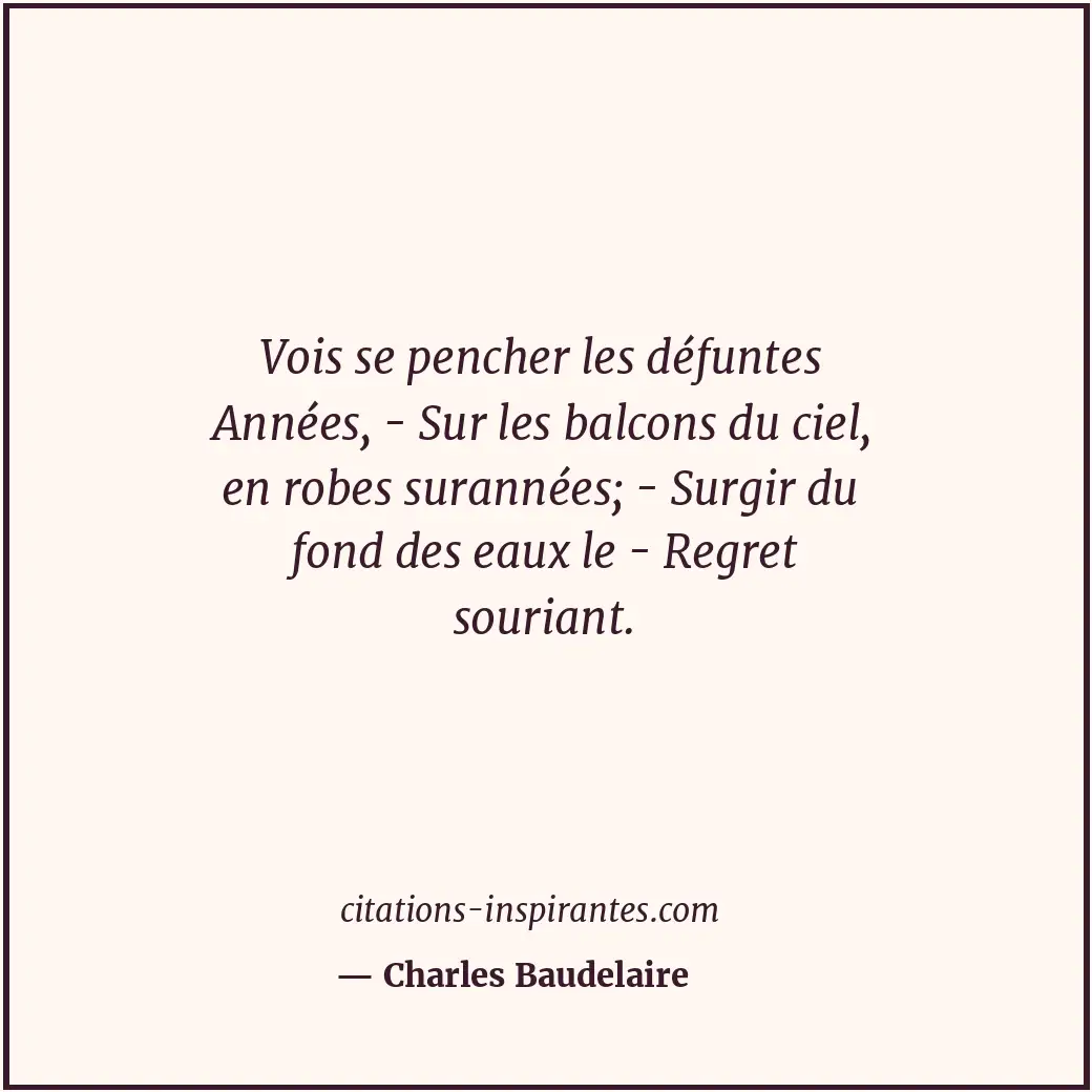 Vois se pencher les défuntes Années, - Sur les balcons du ciel, en robes suranné... Citation de Charles Baudelaire