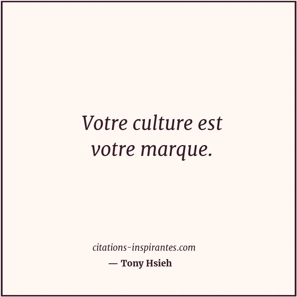 Votre culture est votre marque. Citation de Tony Hsieh