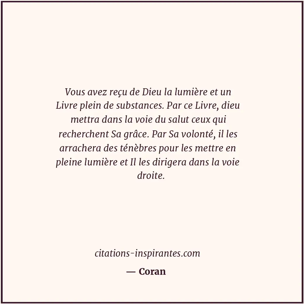 Vous avez reçu de Dieu la lumière et un Livre plein de substances. Par ce Livre,... Citation de Coran