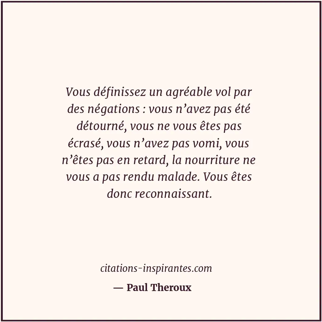 Vous définissez un agréable vol par des négations : vous n’avez pas été détourné... Citation de Paul Theroux