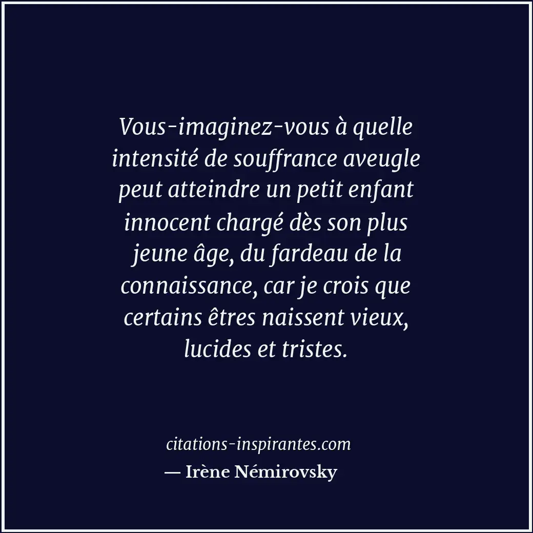 Vous-imaginez-vous à quelle intensité de souffrance aveugle peut atteindre un pe... Citation de Irène Némirovsky