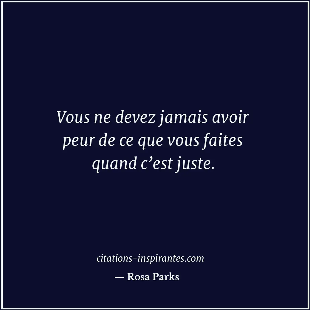 Vous ne devez jamais avoir peur de ce que vous faites quand c’est juste. Citation de Rosa Parks